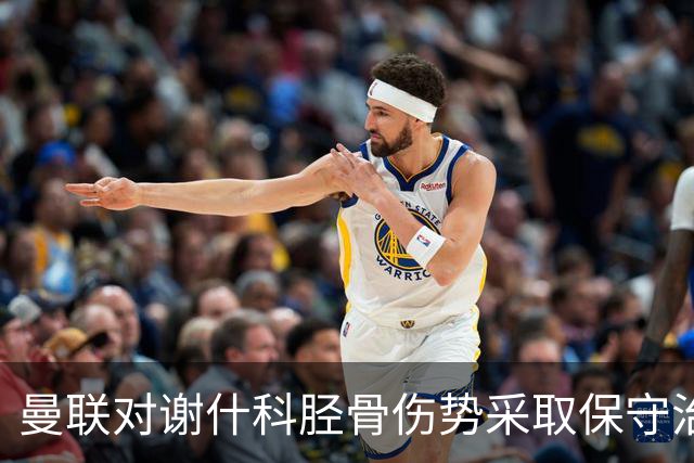 曼联对谢什科胫骨伤势采取保守治疗，预计缺阵至明年一月