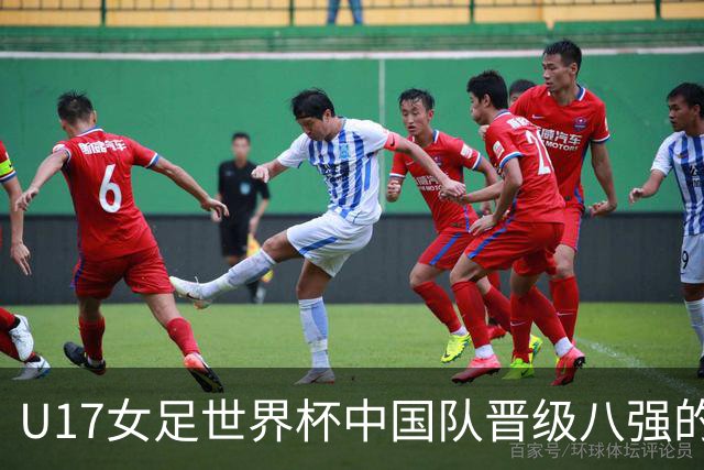 U17女足世界杯中国队晋级八强的赛事分析与展望